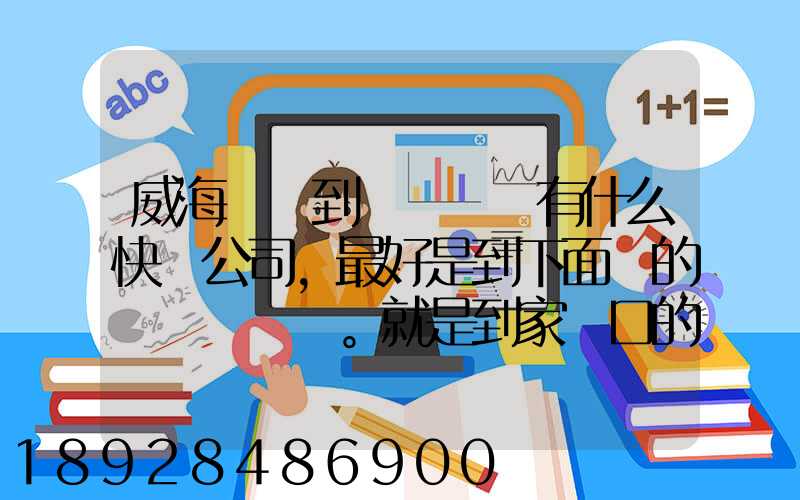 威海發貨到濟寧魚臺有什么快遞公司,最好是到下面鎮的。就是到家門口的...